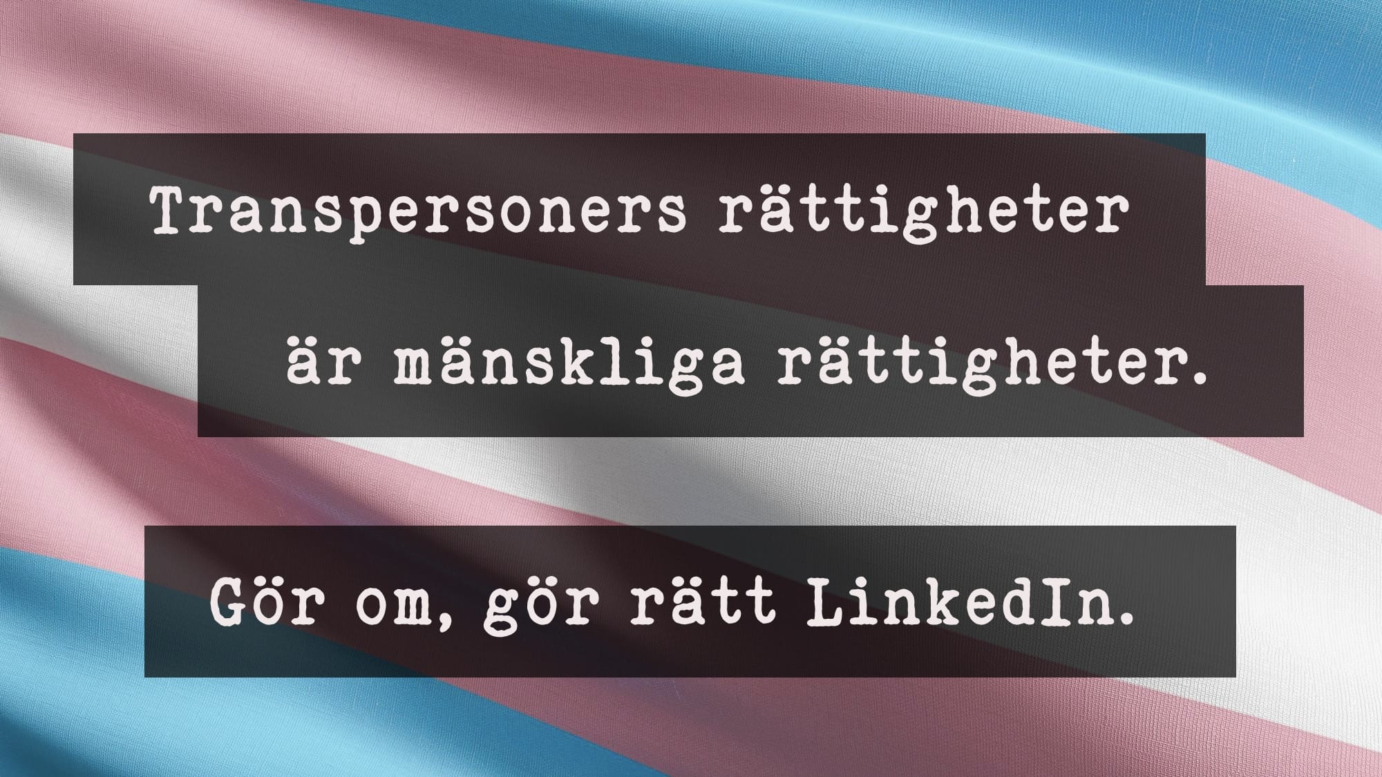 Transpersoners rättigheter är mänskliga rättigheter. Gör om, gör rätt LinkedIn. Text med en flagga för transpersoner som bakgrund.